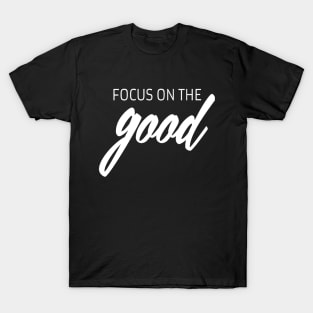 Focus on the good quote T-Shirt